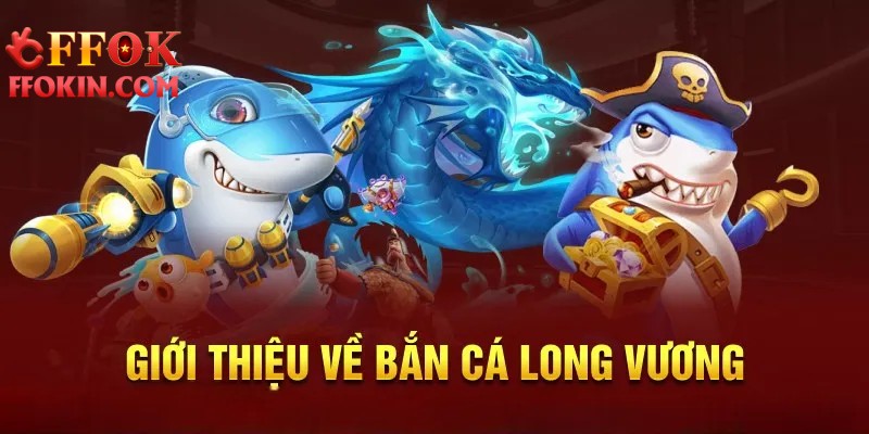 Giới thiệu về bắn cá Long Vương