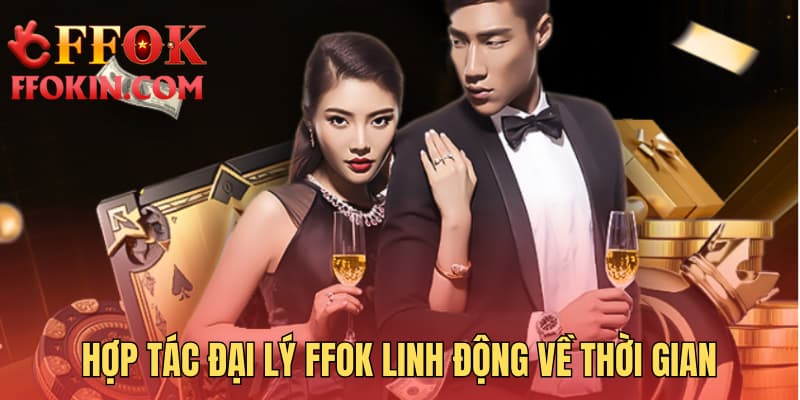Hợp tác đại lý FFOK linh động về thời gian