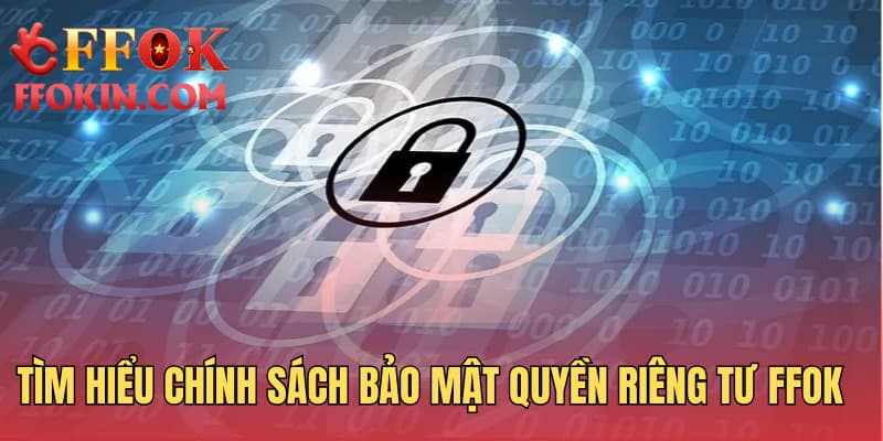 Tìm hiểu chính sách bảo mật quyền riêng tư FFOK
